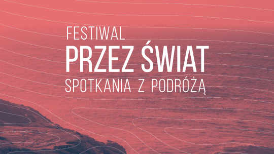 II Festiwal Przez Świat. Spotkania z podróżą